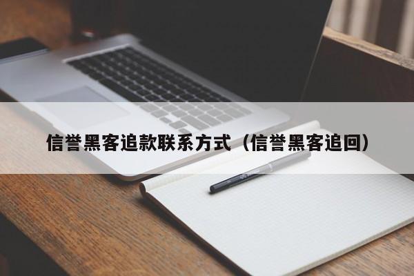 信誉黑客追款联系方式（信誉黑客追回）